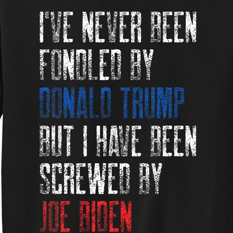 I’Ve Never Been Fondled By Donald Trump But Screwed By Biden Tall Sweatshirt