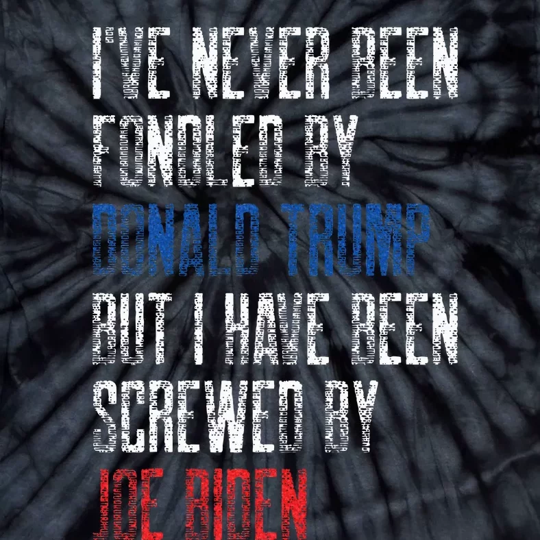 I’Ve Never Been Fondled By Donald Trump But Screwed By Biden Tie-Dye T-Shirt