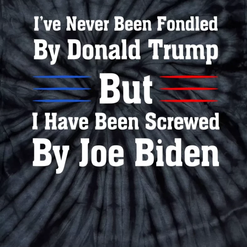 I’ve Never Been Fondled By Donald Trump But Screwed By Biden Tie-Dye T-Shirt