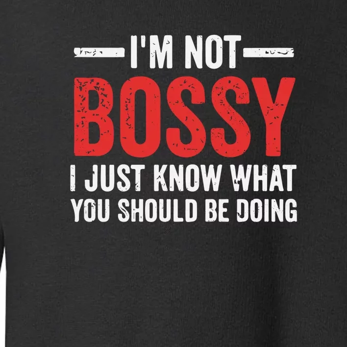 Im Not Bossy I Just Know What You Should Be Doing Toddler Sweatshirt