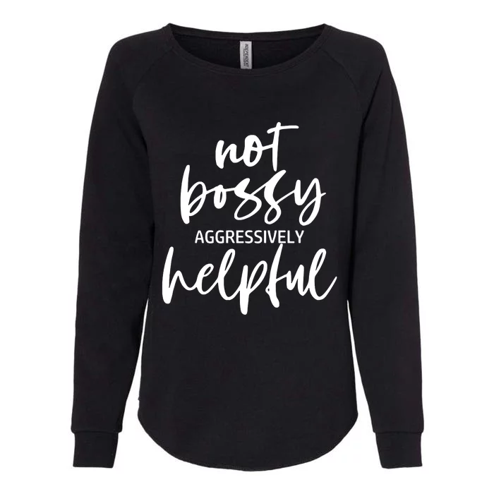 I’m Not Bossy I’m Aggressively Helpful Funny Quote Boss Gift Womens California Wash Sweatshirt