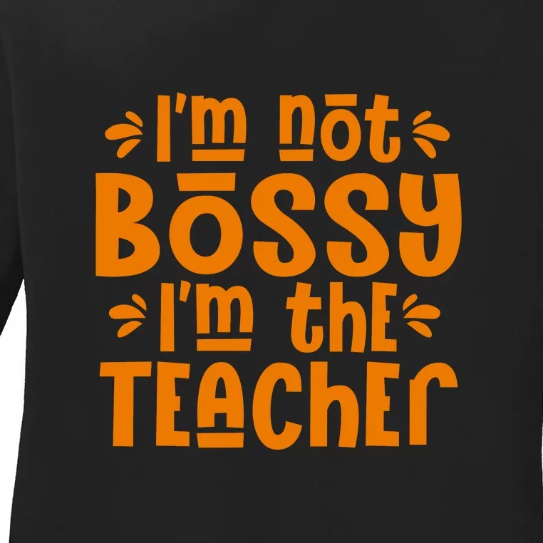 Im Not Bossy Im The Teacher Back To School Gift Ladies Long Sleeve Shirt