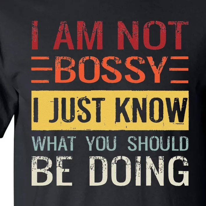 Im Not Bossy I Just Know What You Should Be Doing Tall T-Shirt