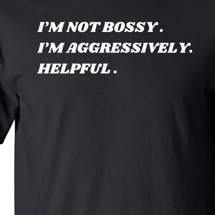 I’M Not Bossy I’M Aggressively Helpful Funny Tall T-Shirt