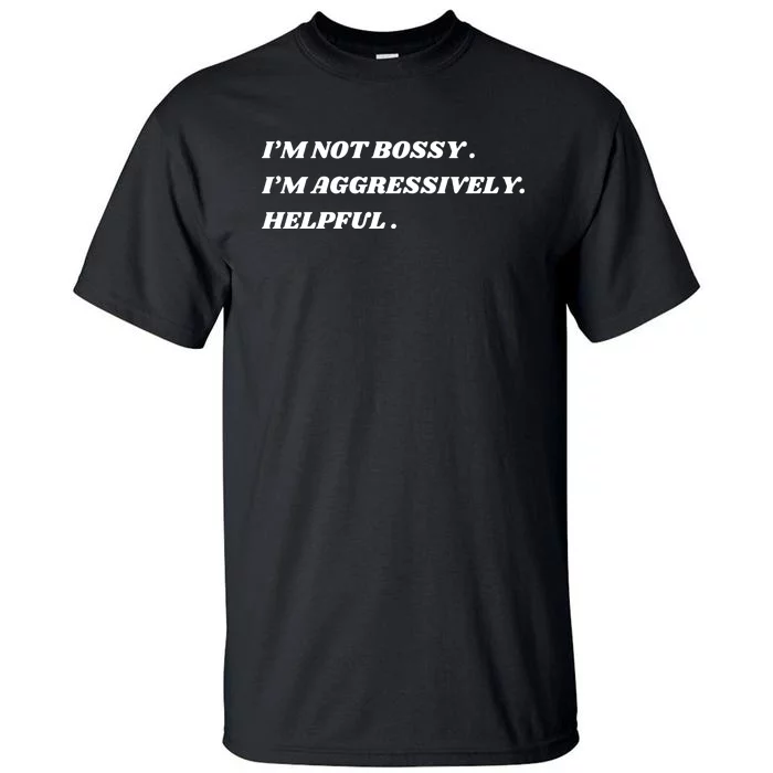 I’M Not Bossy I’M Aggressively Helpful Funny Tall T-Shirt