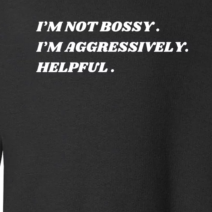 I’M Not Bossy I’M Aggressively Helpful Funny Toddler Sweatshirt