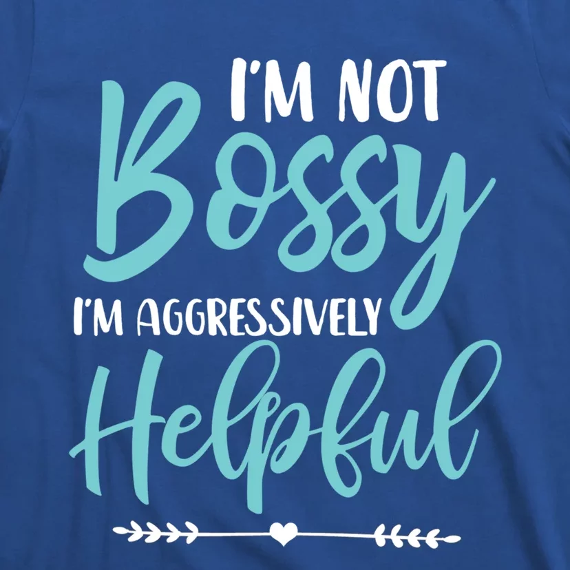 I'm Not Bossy I'm Aggressively Helpful I Am The Boss Gift T-Shirt