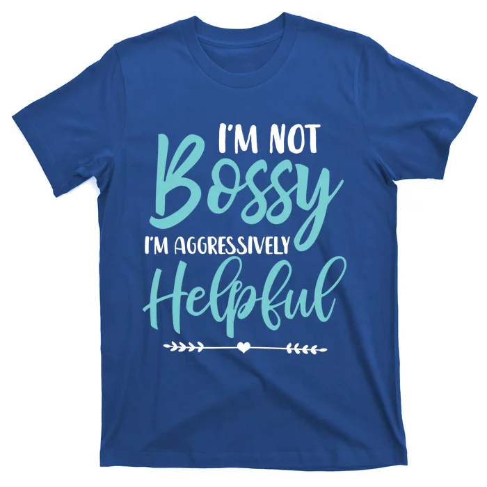 I'm Not Bossy I'm Aggressively Helpful I Am The Boss Gift T-Shirt