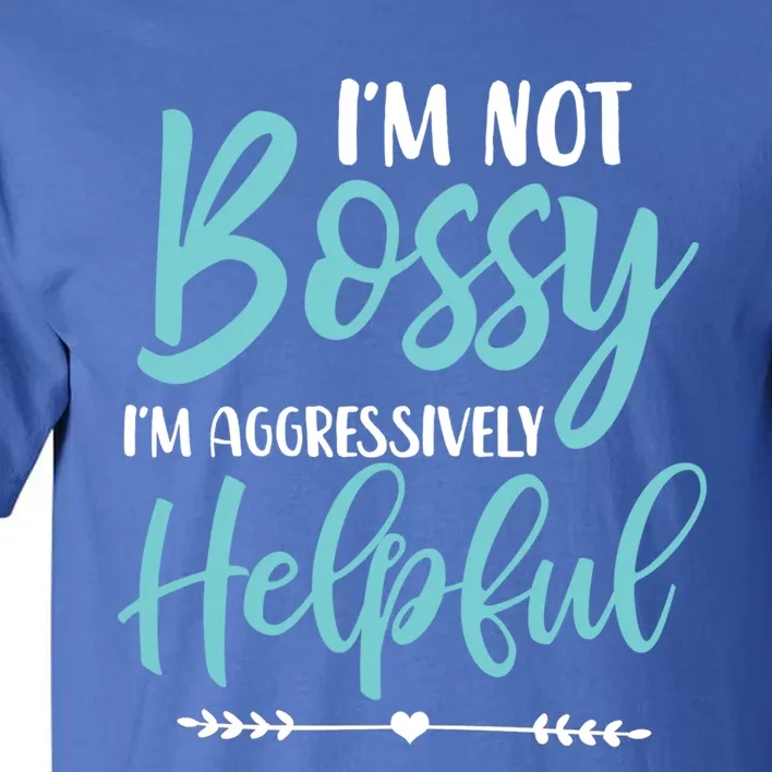 I'm Not Bossy I'm Aggressively Helpful I Am The Boss Gift Tall T-Shirt