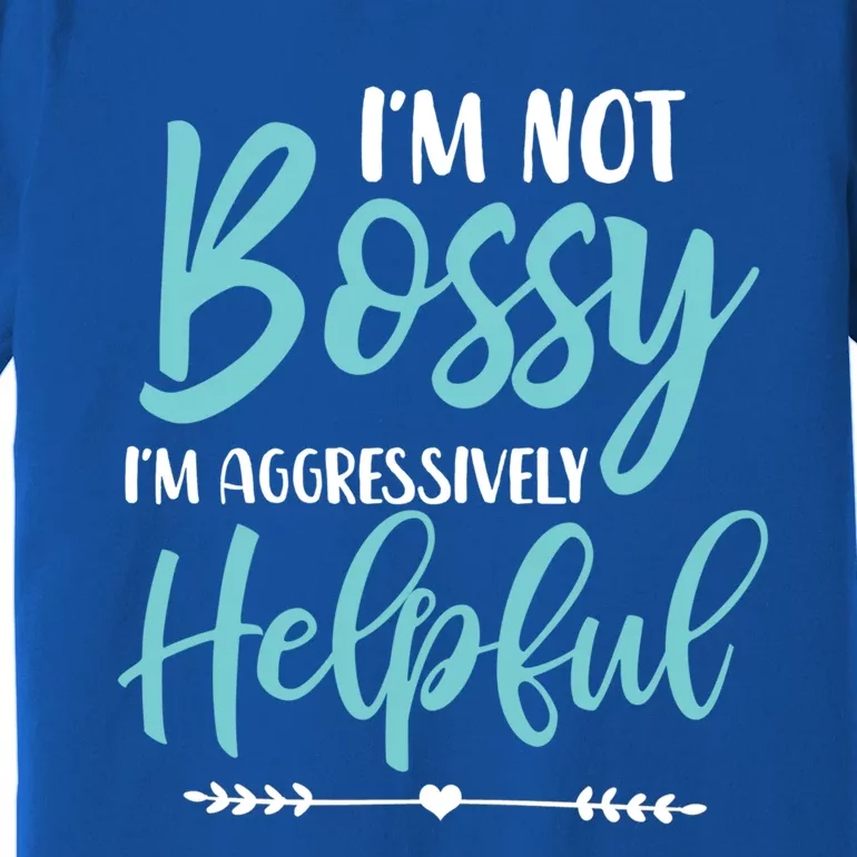 I'm Not Bossy I'm Aggressively Helpful I Am The Boss Gift Premium T-Shirt