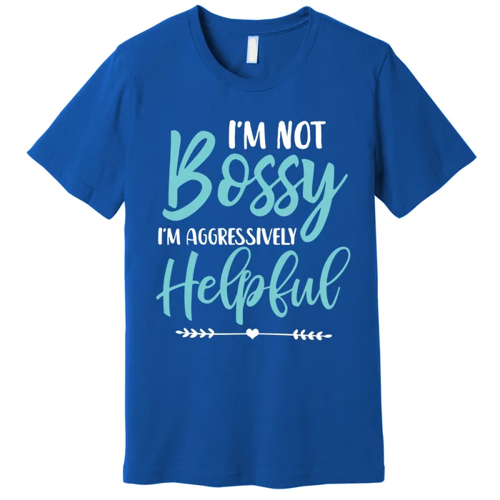 I'm Not Bossy I'm Aggressively Helpful I Am The Boss Gift Premium T-Shirt