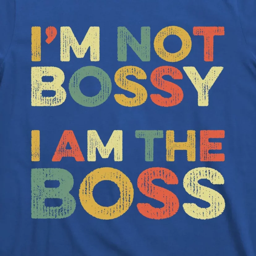 I'm Not Bossy I Am The Boss Day Office Joke Funny Work Humor Great Gift T-Shirt