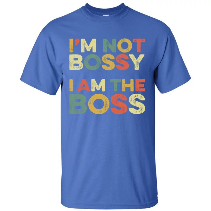 I'm Not Bossy I Am The Boss Day Office Joke Funny Work Humor Great Gift Tall T-Shirt