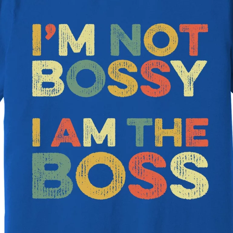 I'm Not Bossy I Am The Boss Day Office Joke Funny Work Humor Great Gift Premium T-Shirt