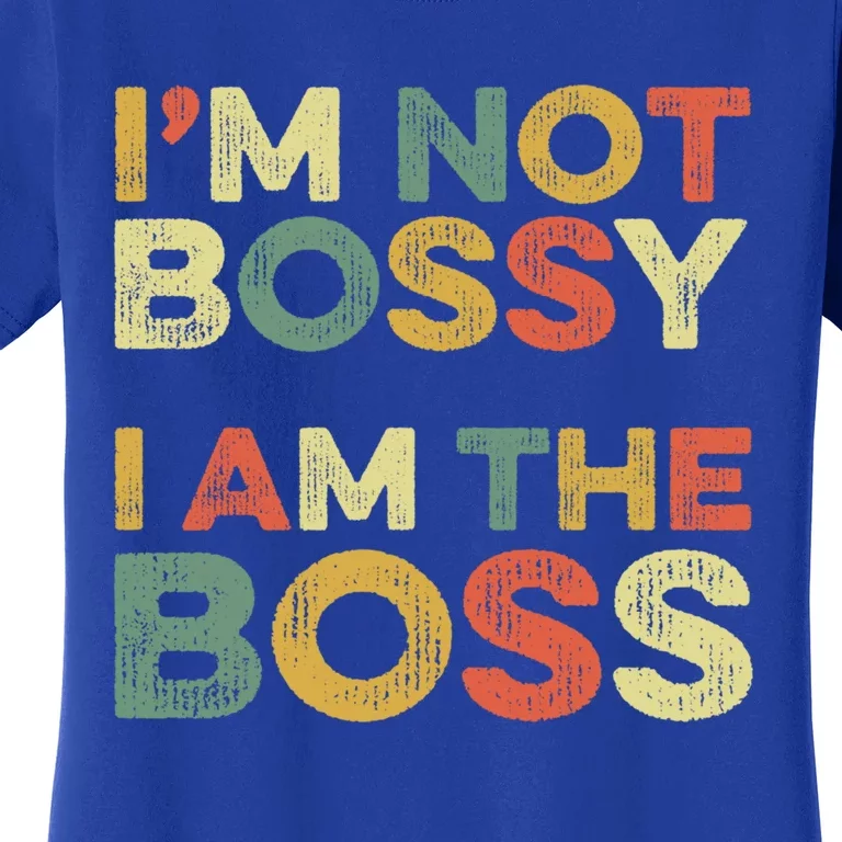 I'm Not Bossy I Am The Boss Day Office Joke Funny Work Humor Great Gift Women's T-Shirt