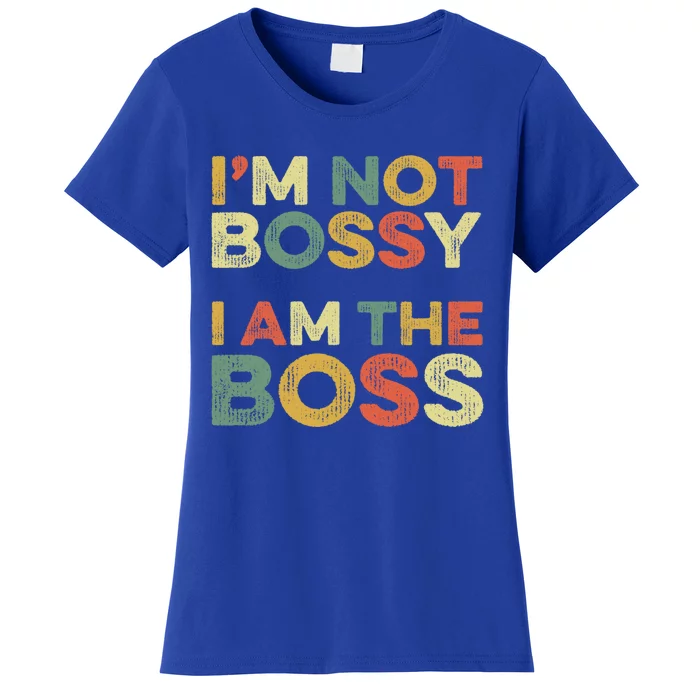 I'm Not Bossy I Am The Boss Day Office Joke Funny Work Humor Great Gift Women's T-Shirt