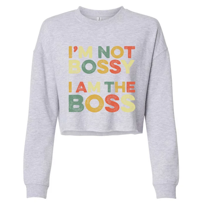 I'm Not Bossy I Am The Boss Day Office Joke Funny Work Humor Great Gift Cropped Pullover Crew