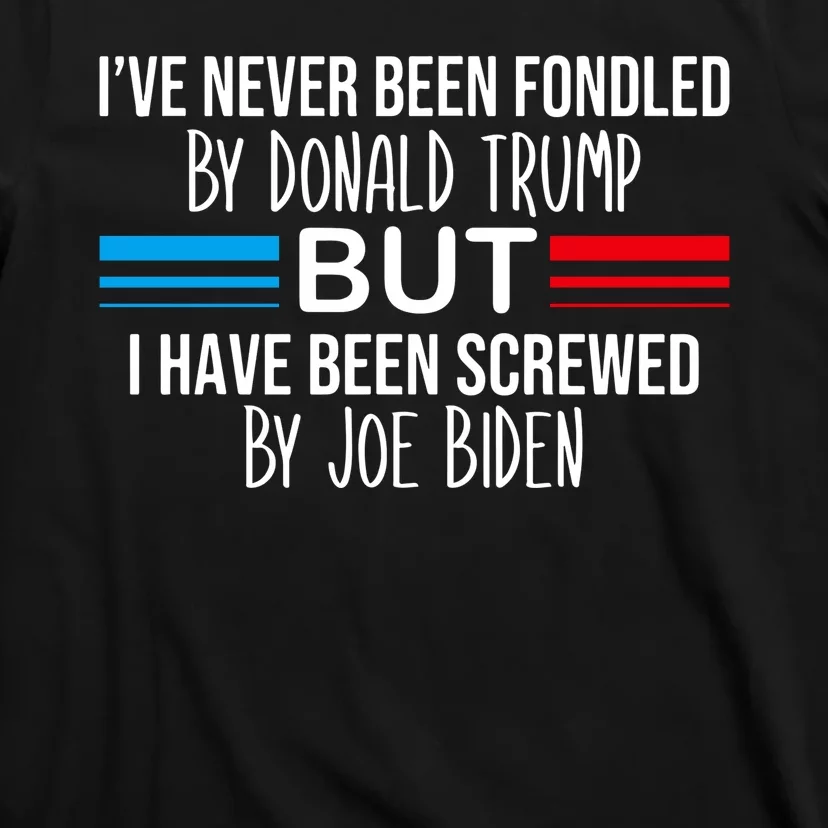 I’Ve Never Been Fondled By Donald Trump But Screwed By Biden T-Shirt