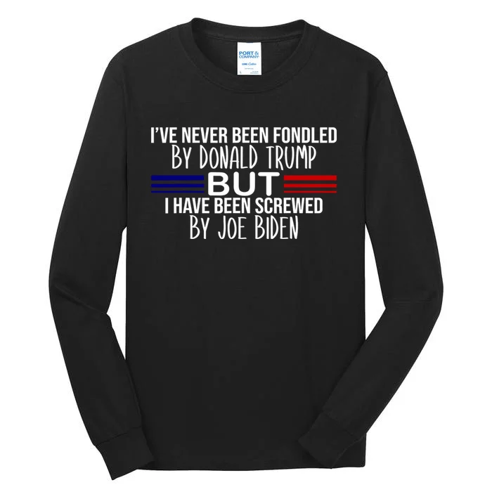 IVe Never Been Fondled By Donald Trump But I Have Been Screwed By Joe Biden Tall Long Sleeve T-Shirt