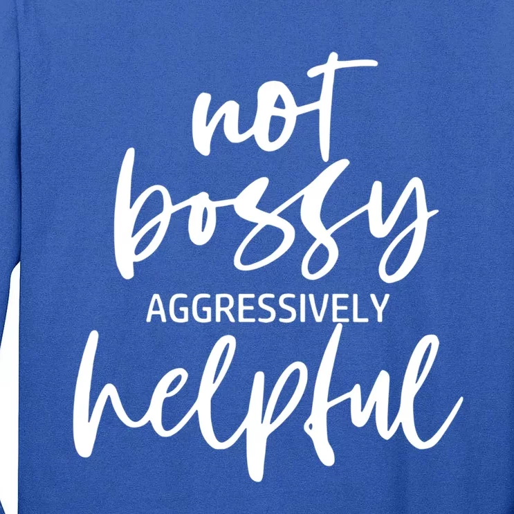 I’m Not Bossy I’m Aggressively Helpful Funny Quote Boss Gift Tall Long Sleeve T-Shirt