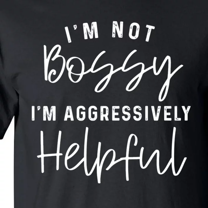 I'm Not Bossy I'm Aggressively Helpful Tall T-Shirt