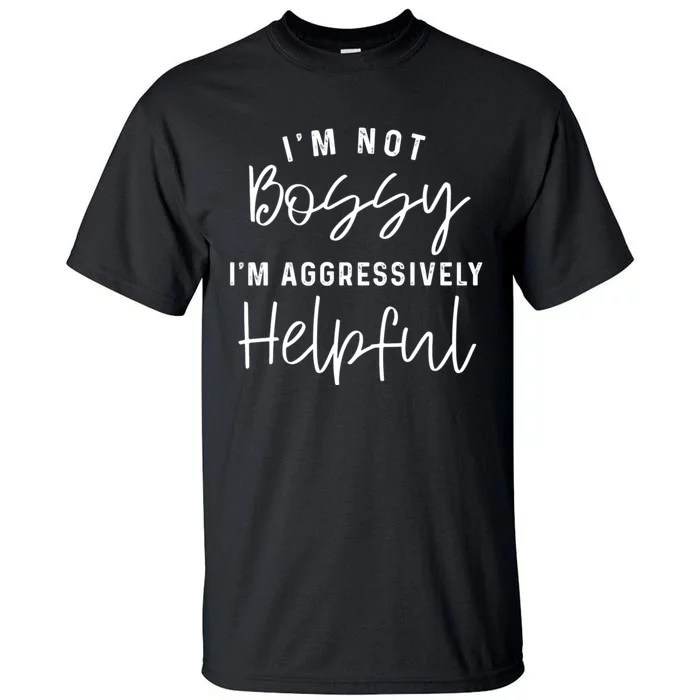 I'm Not Bossy I'm Aggressively Helpful Tall T-Shirt