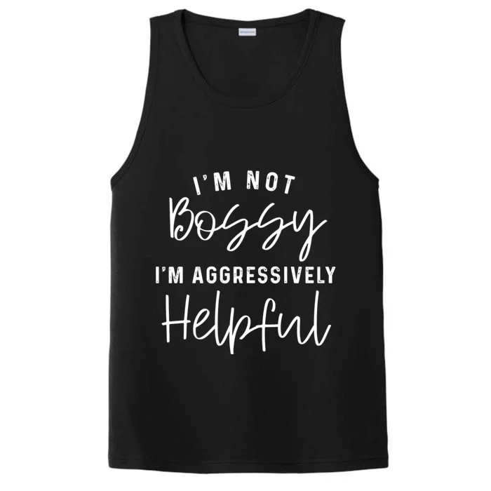 I'm Not Bossy I'm Aggressively Helpful Performance Tank