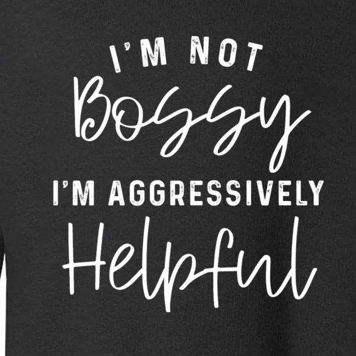 I'm Not Bossy I'm Aggressively Helpful Toddler Sweatshirt