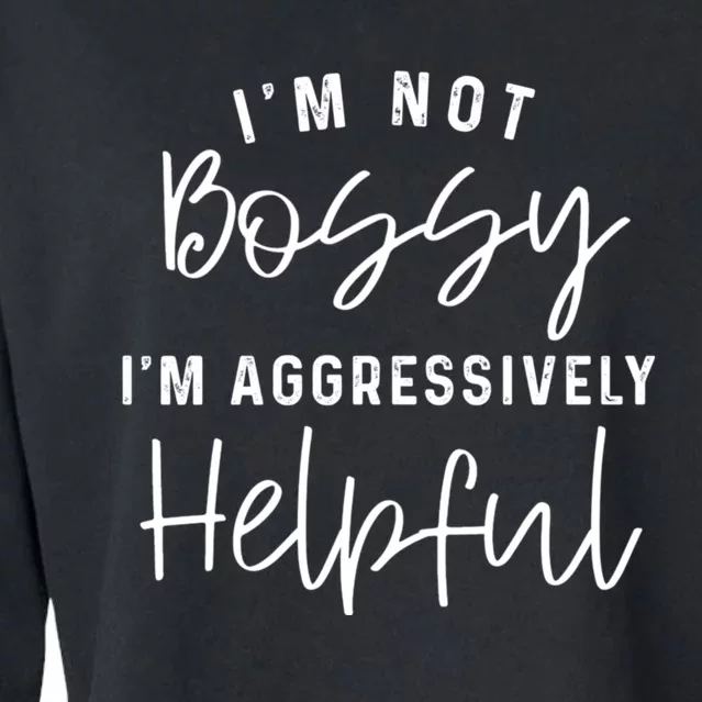 I'm Not Bossy I'm Aggressively Helpful Cropped Pullover Crew