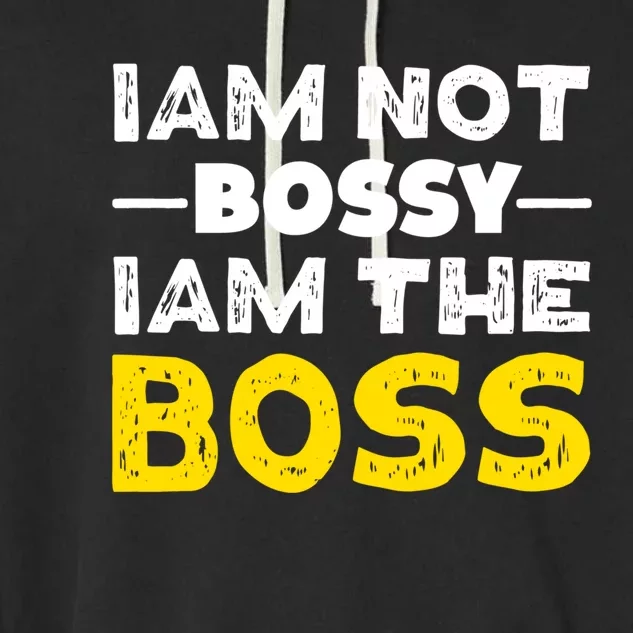 I'm Not Bossy I Am The Boss Work Humor Gift Garment-Dyed Fleece Hoodie