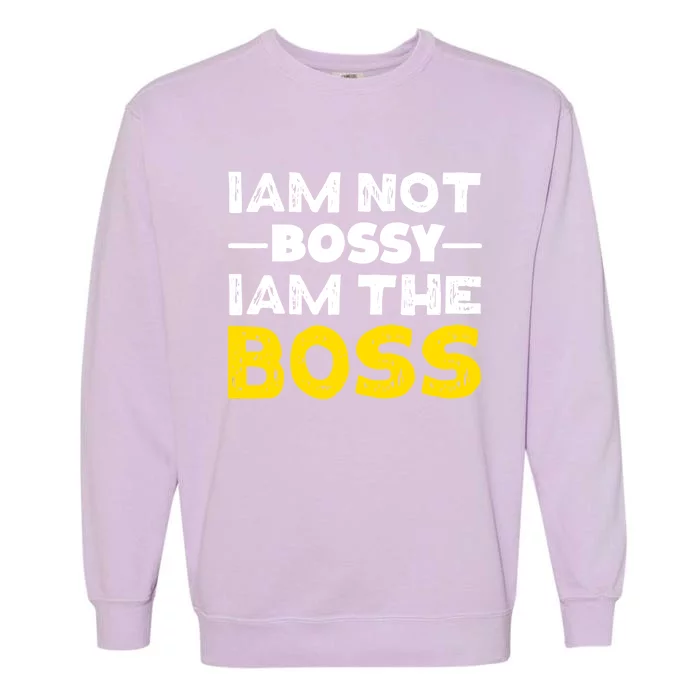 I'm Not Bossy I Am The Boss Work Humor Gift Garment-Dyed Sweatshirt