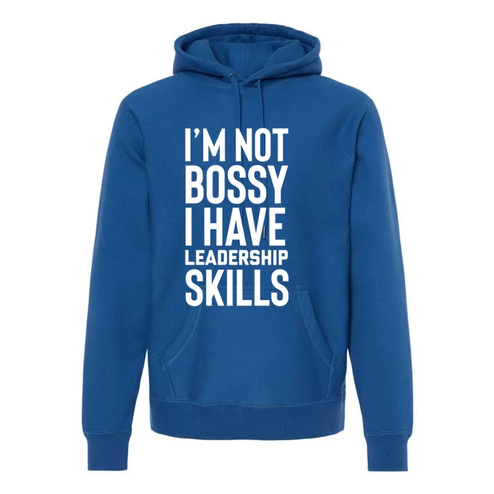 I'm Not Bossy I Have Leadership Skills Cool Gift I Am The Boss Meaningful Gift Premium Hoodie