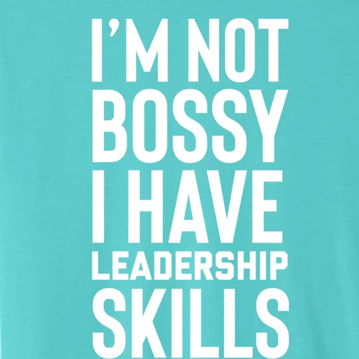 I'm Not Bossy I Have Leadership Skills Cool Gift I Am The Boss Meaningful Gift ChromaSoft Performance T-Shirt