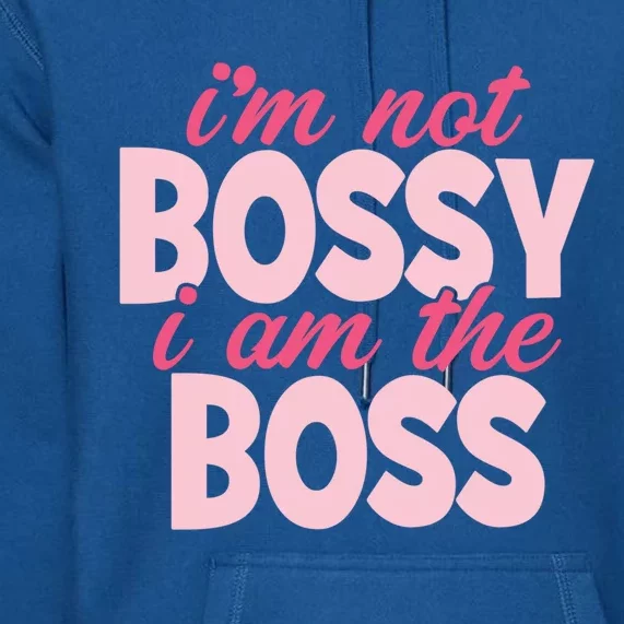 I'm Not Bossy I'm The Boss Female Boss I Am Not Bossy Gift Premium Hoodie