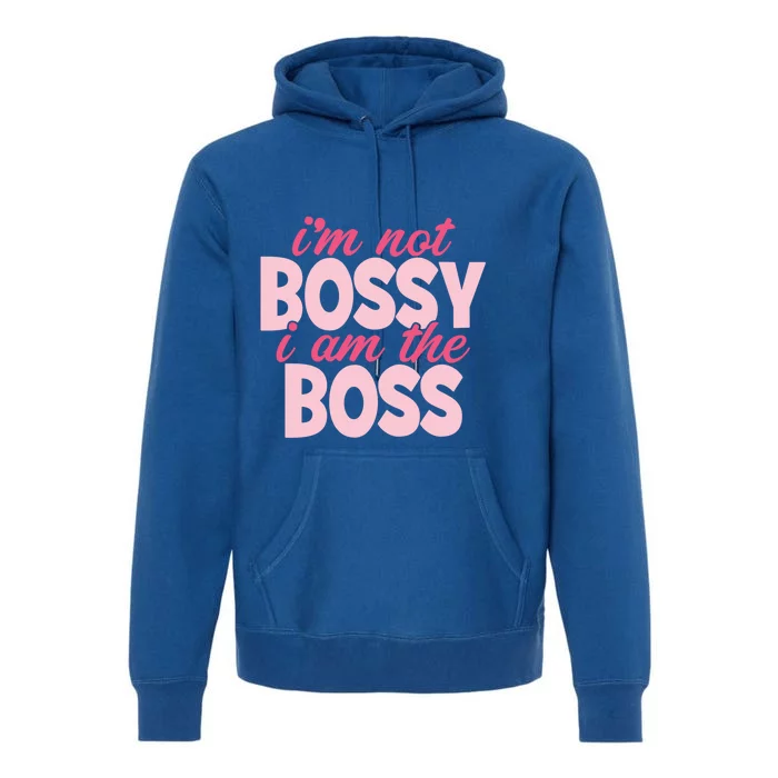 I'm Not Bossy I'm The Boss Female Boss I Am Not Bossy Gift Premium Hoodie