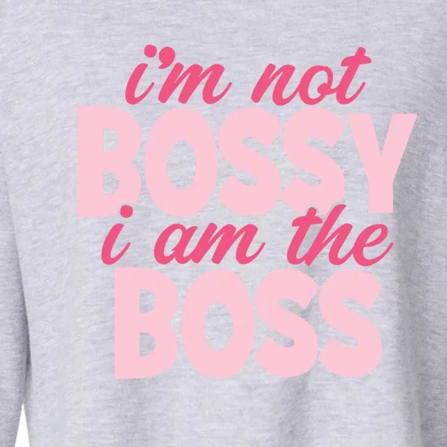 I'm Not Bossy I'm The Boss Female Boss I Am Not Bossy Gift Cropped Pullover Crew