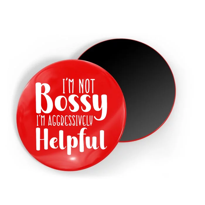 Im Not Bossy Im Aggressively Helpful Magnet