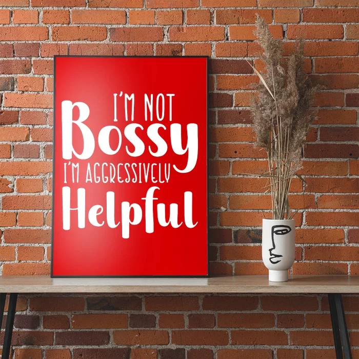 Im Not Bossy Im Aggressively Helpful Poster