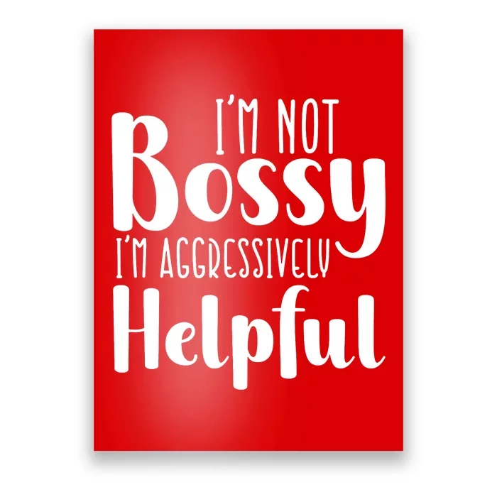 Im Not Bossy Im Aggressively Helpful Poster