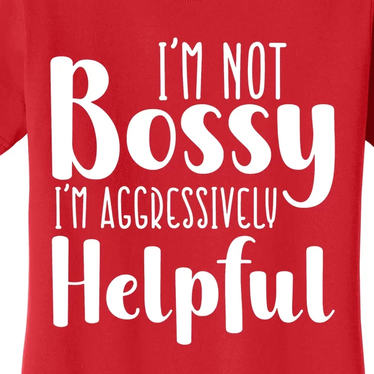 Im Not Bossy Im Aggressively Helpful Women's T-Shirt