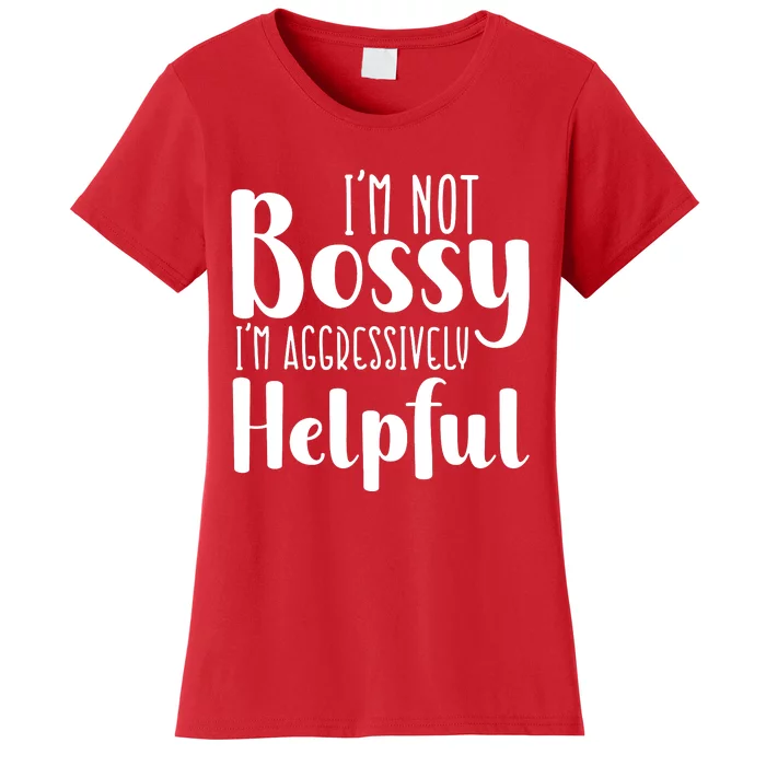 Im Not Bossy Im Aggressively Helpful Women's T-Shirt