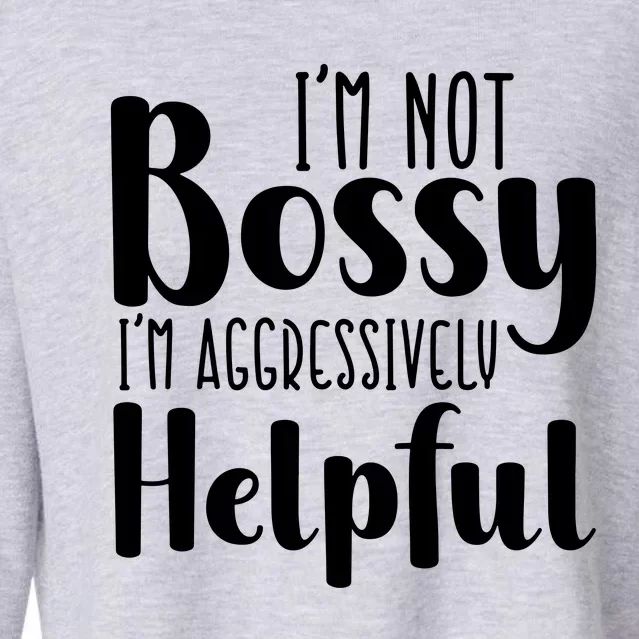 Im Not Bossy Im Aggressively Helpful Cropped Pullover Crew