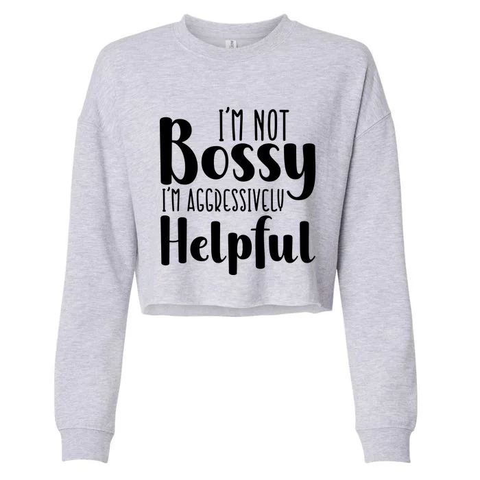 Im Not Bossy Im Aggressively Helpful Cropped Pullover Crew