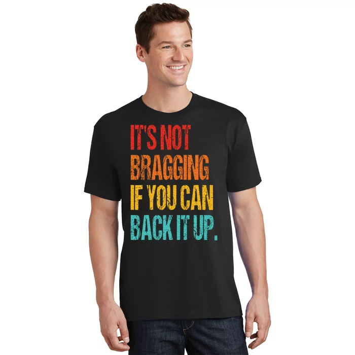 It's Not Bragging If You Can Back It Up T-Shirt