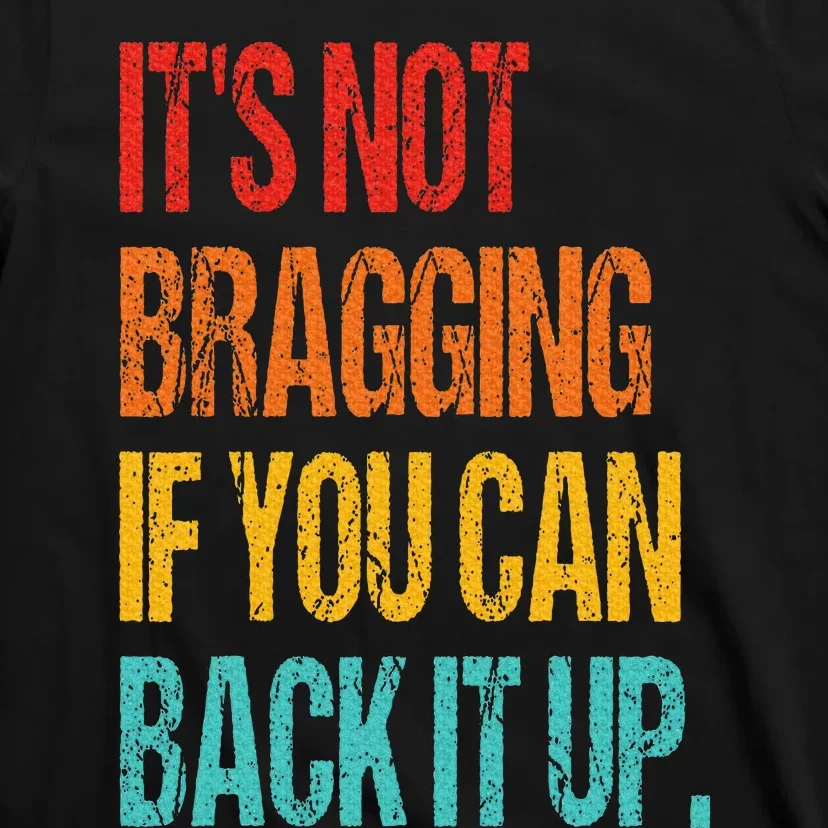 It's Not Bragging If You Can Back It Up T-Shirt