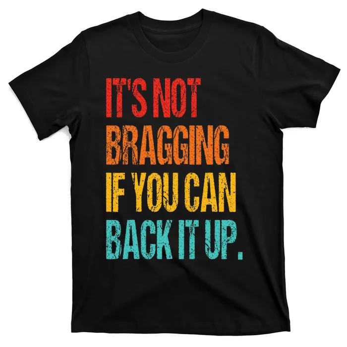 It's Not Bragging If You Can Back It Up T-Shirt