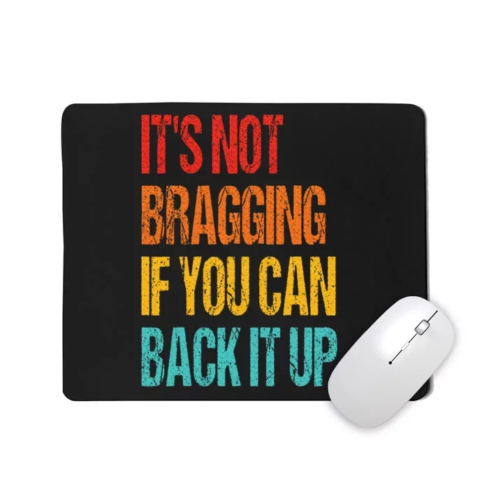 It's Not Bragging If You Can Back It Up Mousepad