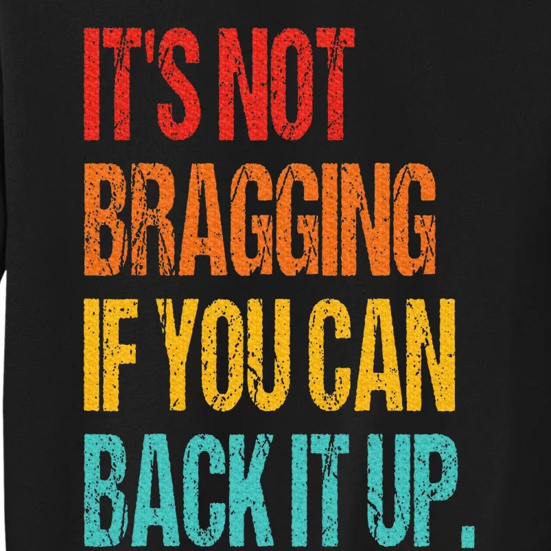 It's Not Bragging If You Can Back It Up Tall Sweatshirt