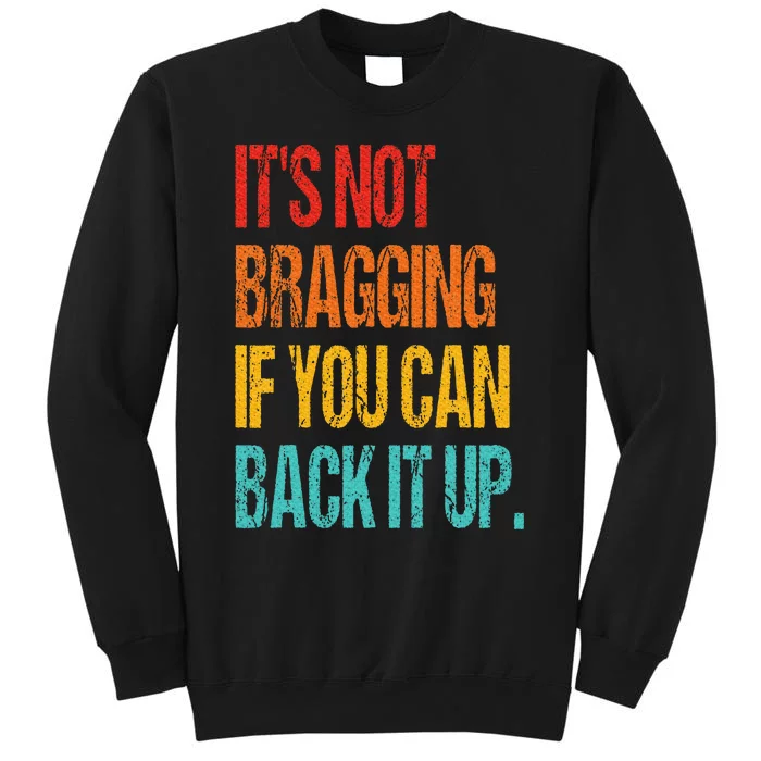 It's Not Bragging If You Can Back It Up Tall Sweatshirt