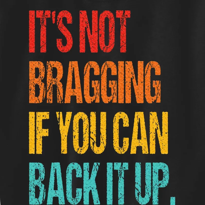 It's Not Bragging If You Can Back It Up Kids Sweatshirt